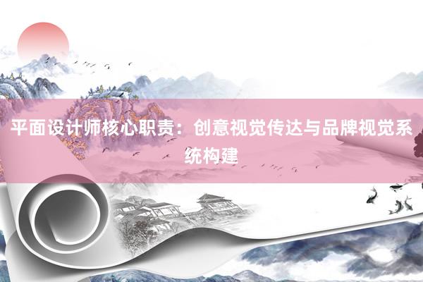 平面设计师核心职责：创意视觉传达与品牌视觉系统构建